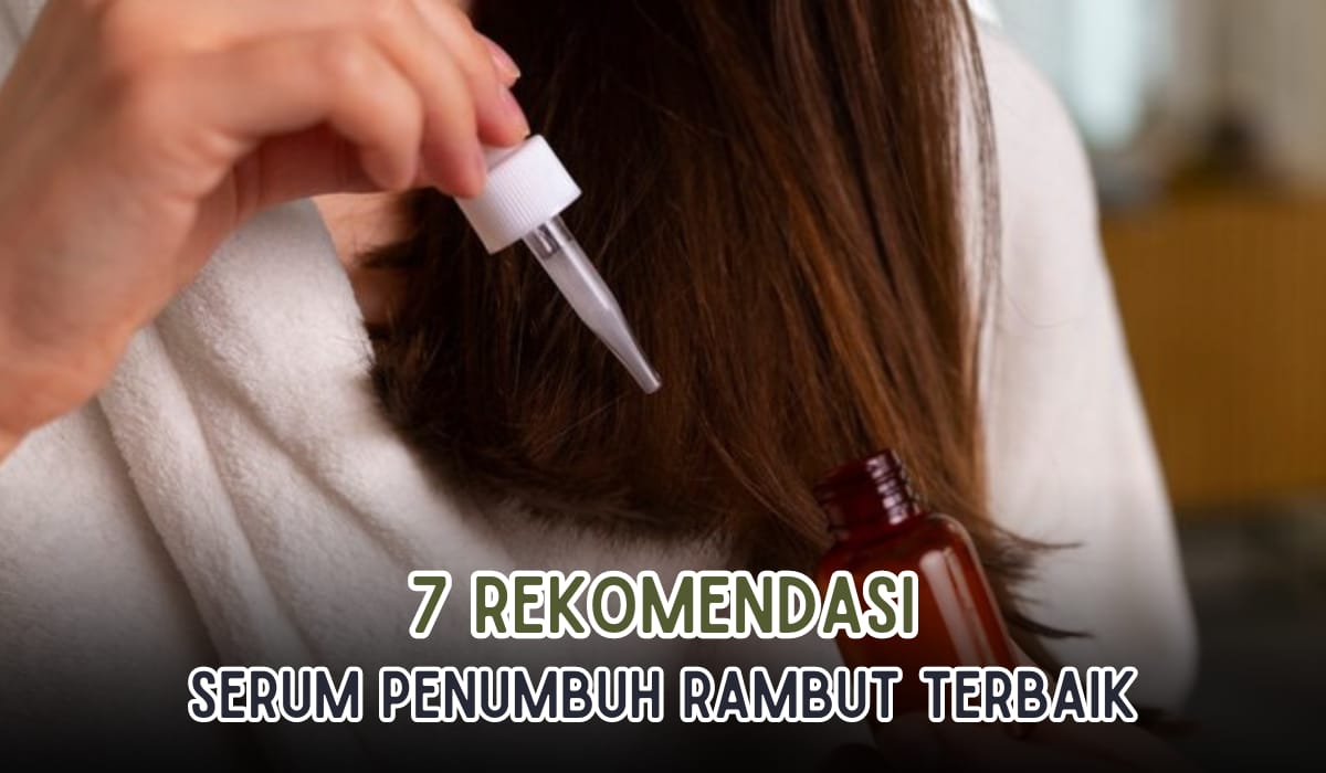 Rekomendasi 7 Serum Penumbuh Rambut Terbaik, Hanya dalam 7 Hari Rambut Tumbuh Lebih Lebat