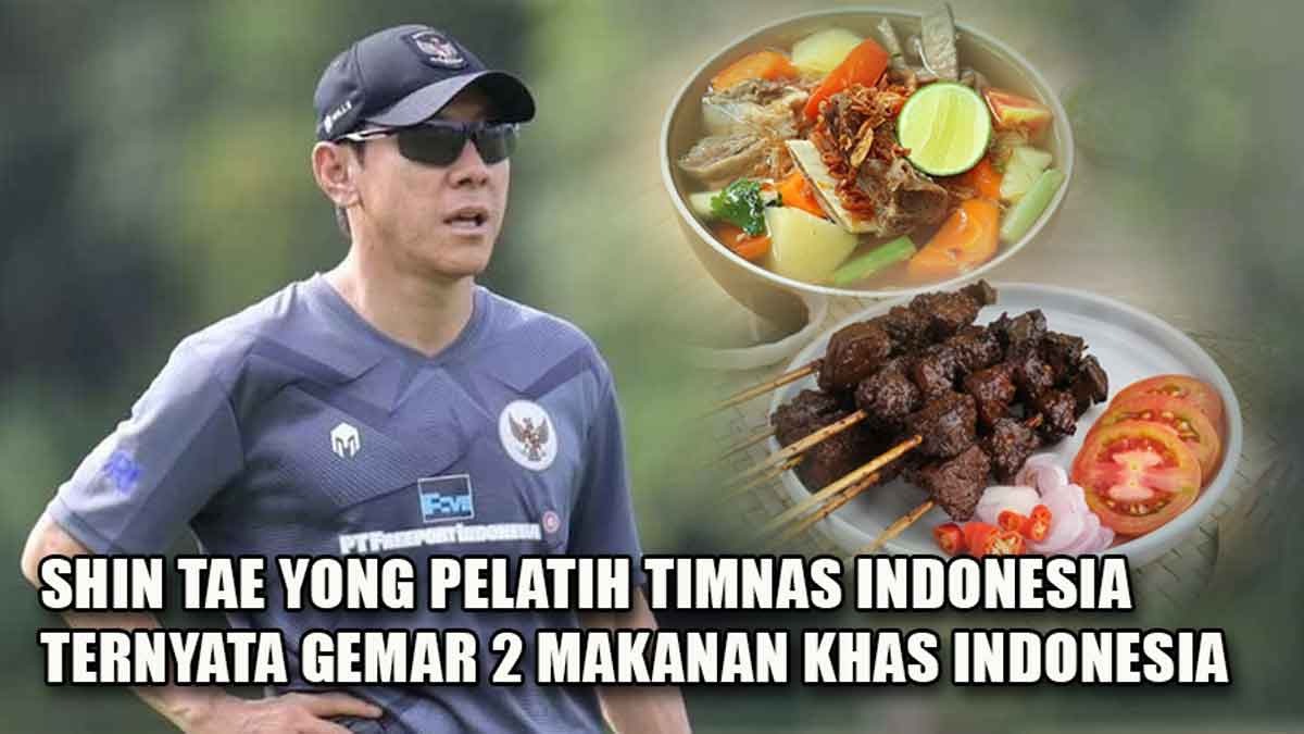 Shin Tae-Yong Pelatih Timnas Indonesia Ternyata Gemar 2 Makanan Khas Indonesia yang Rasanya Segar Gurih