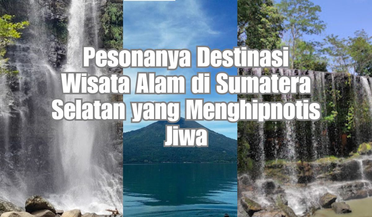 7 Destinasi Wisata Alam di Sumatera Selatan Tak Terlupakan untuk Dijelajahi, Pesonanya Bisa Menghipnotis Jiwa