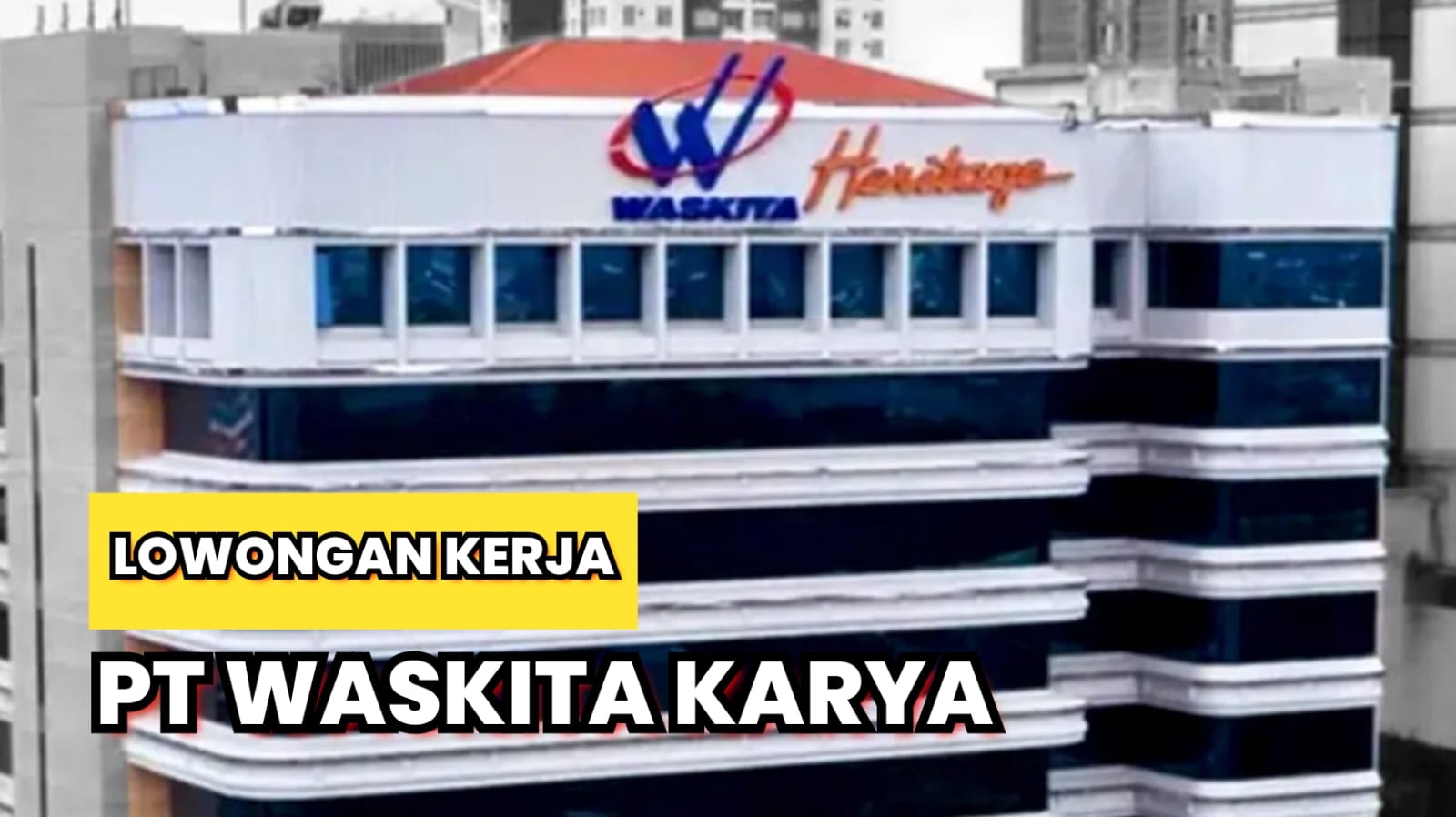 Tanpa Batasan Umur BUMN PT Waskita Karya (Persero) Tbk Buka Lowongan Kerja, Ini Syaratnya!