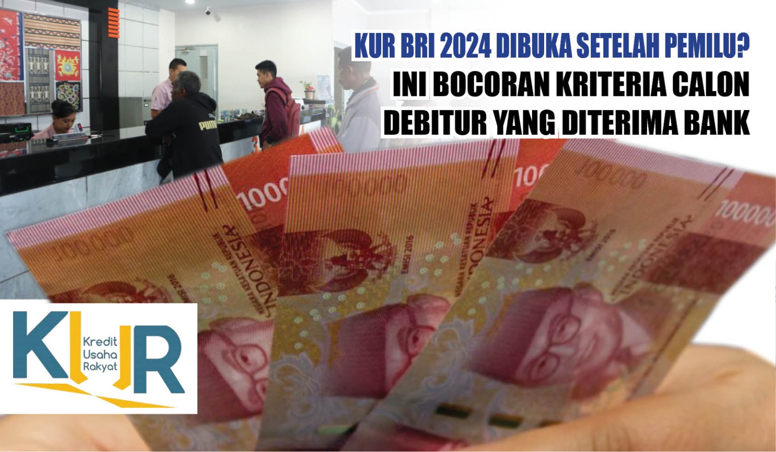 KUR BRI 2024 Dibuka Setelah Pemilu? Ini Bocoran Kriteria Calon Debitur yang Diterima Bank 