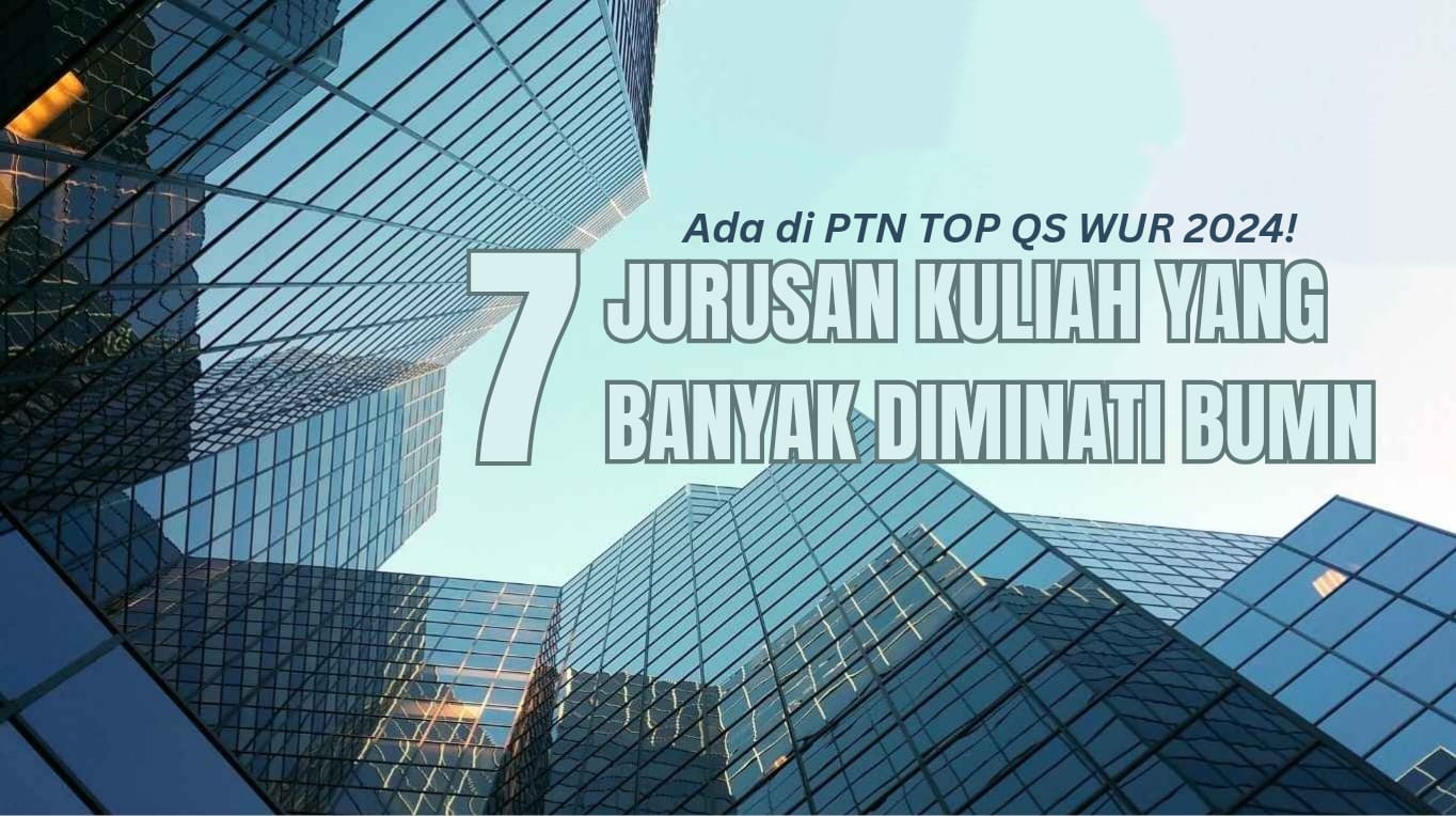 Minat Kerja di BUMN? Inilah 7 Jurusan Kuliah yang Diincar BUMN, Ada di PTN TOP QS WUR 2024?