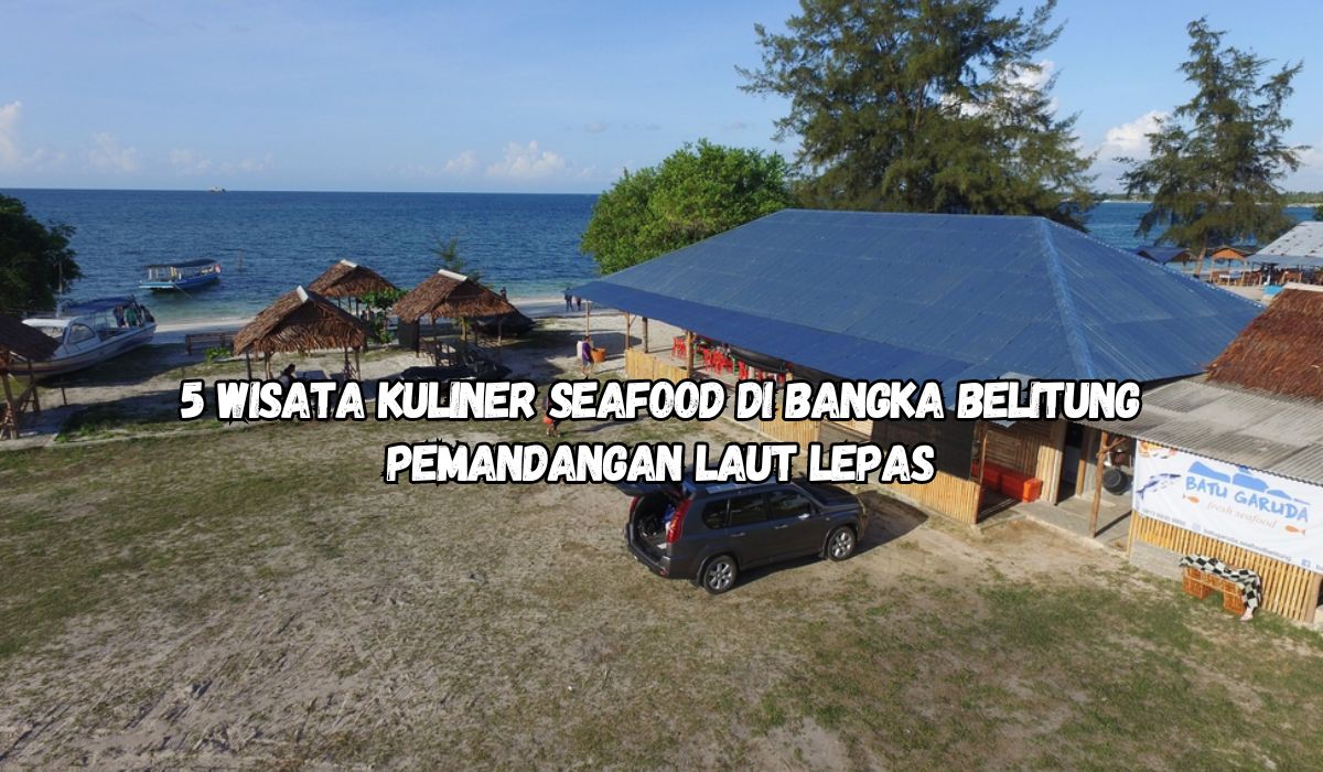 5 Wisata Kuliner Seafood di Bangka Belitung, Restoran dengan Pemandangan Laut Lepas!