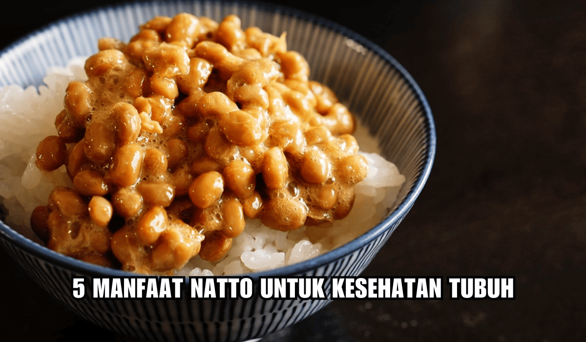 Inilah 5 Manfaat Natto untuk Kesehatan Tubuh, Si Kecil Beraroma Menyengat dengan Segudang Manfaat!