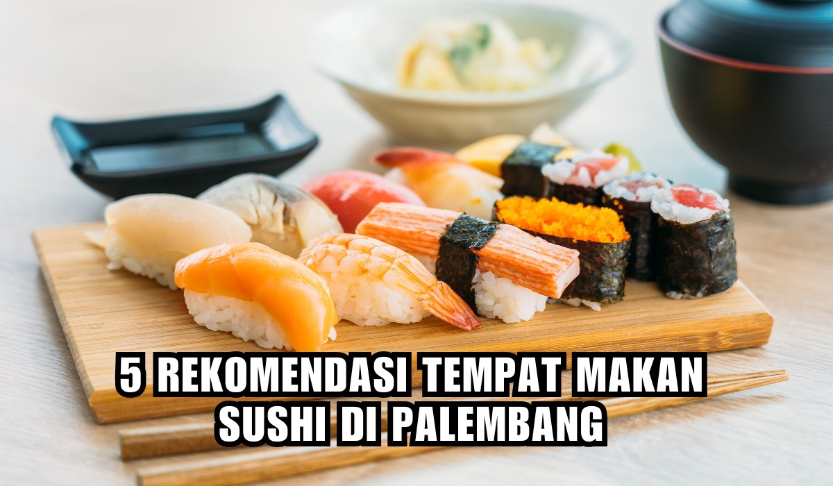 5 Tempat Makan Sushi di Palembang, Cita Rasanya Enak Tempatnya Cozy! Ada yang Harganya Mulai Rp10.000 Saja 