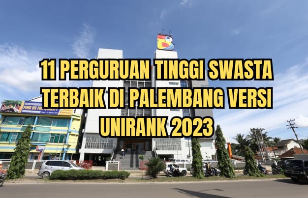11 Perguruan Tinggi Swasta Terbaik di Palembang Versi UniRank 2023, Ada Kampus Kamu?