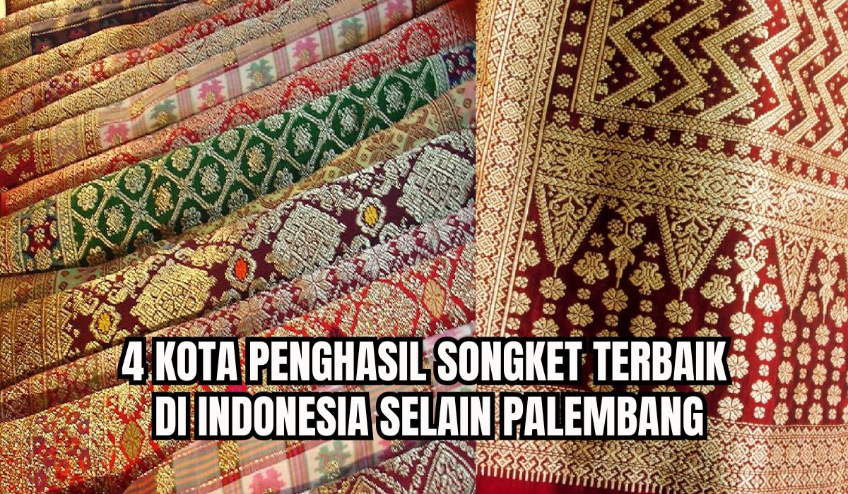Bukan Hanya Palembang, Ternyata Ini 4 Kota Penghasil Kain songket Terbaik di Indonesia