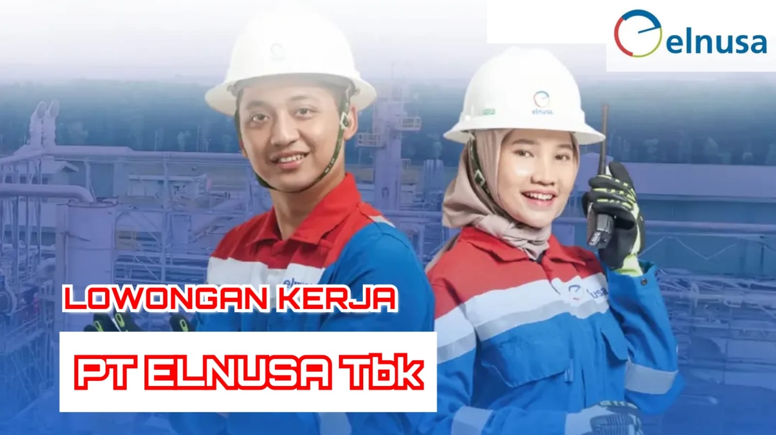 Industri Energi PT Elnusa Tbk Buka Lowongan Kerja Terbaru, Ini Posisi dan Cara Daftarnya!