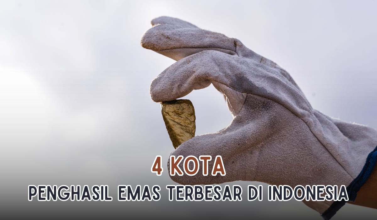4 Kota Penghasil Emas Terbesar di Indonesia, Sehari Dapat 240 Ton Emas Murni, Auto Sultan Tajir Melintir!