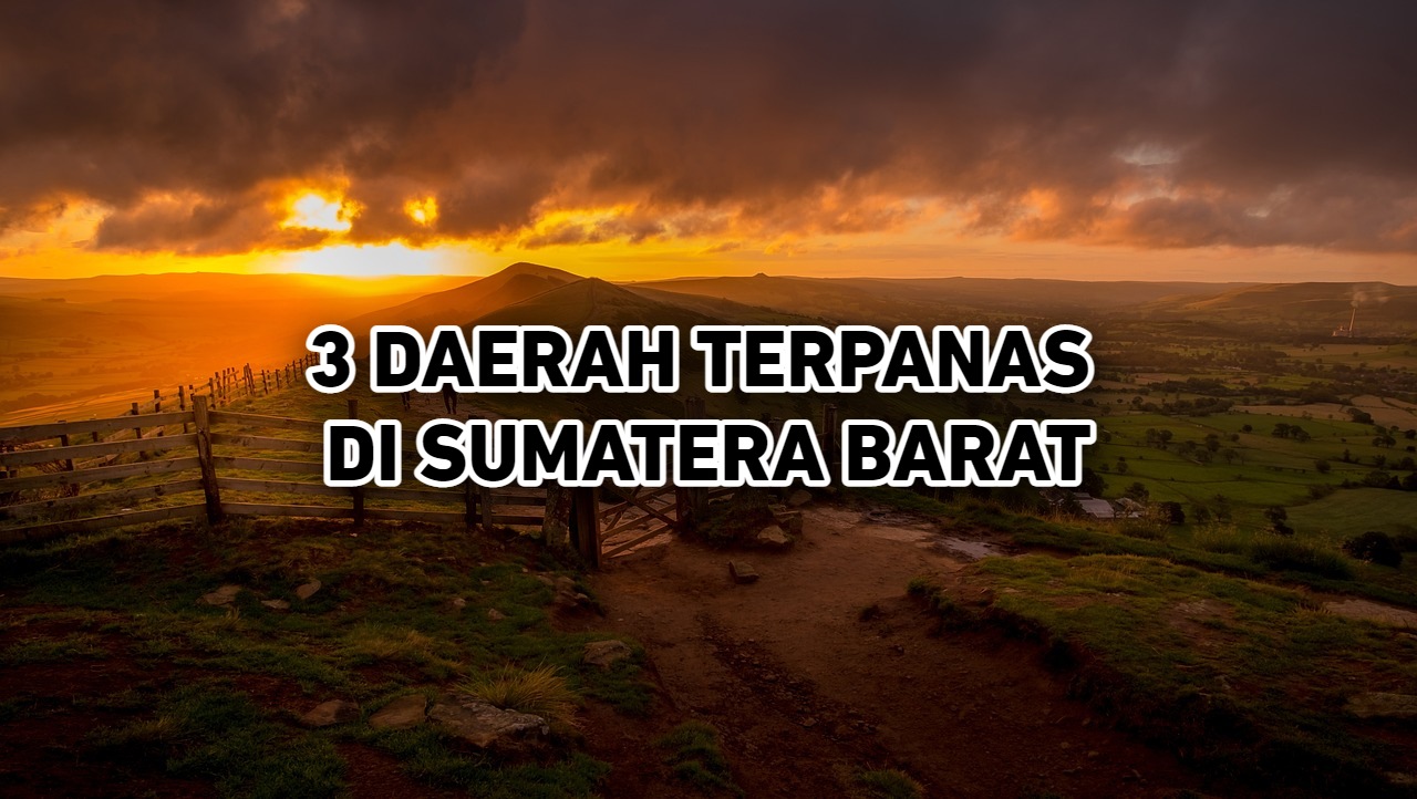 Panasnya Terasa Sampai Ubun-Ubun, 3 Daerah Terpanas di Sumatera Barat yang Perlu Kalian Ketahui