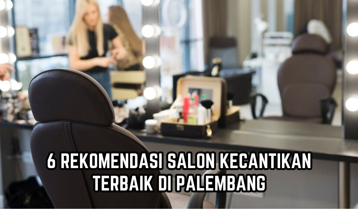 6 Salon Kecantikan Terbaik di Palembang, Perawatannya Lengkap dari Ujung Rambut hingga Ujung Kaki