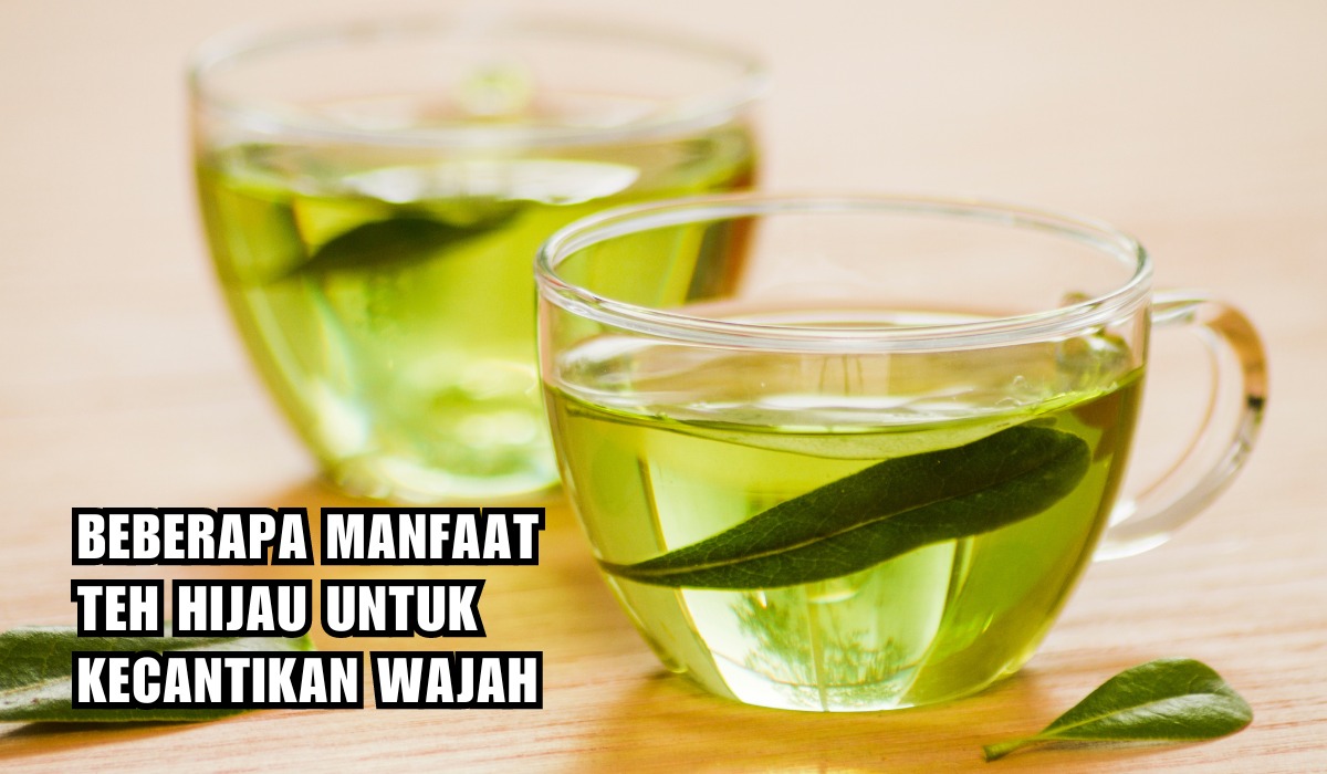 5 Manfaat Teh Hijau Untuk Kecantikan Wajah, Khasiatnya Mampu Melindungi Kanker Kulit