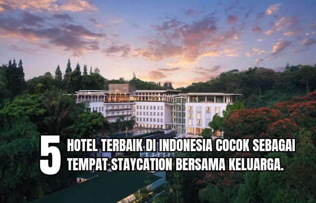 5 Hotel Terbaik di Indonesia, Cocok Buat Staycation Bersama Keluarga, Liburan Makin Berkualitas!