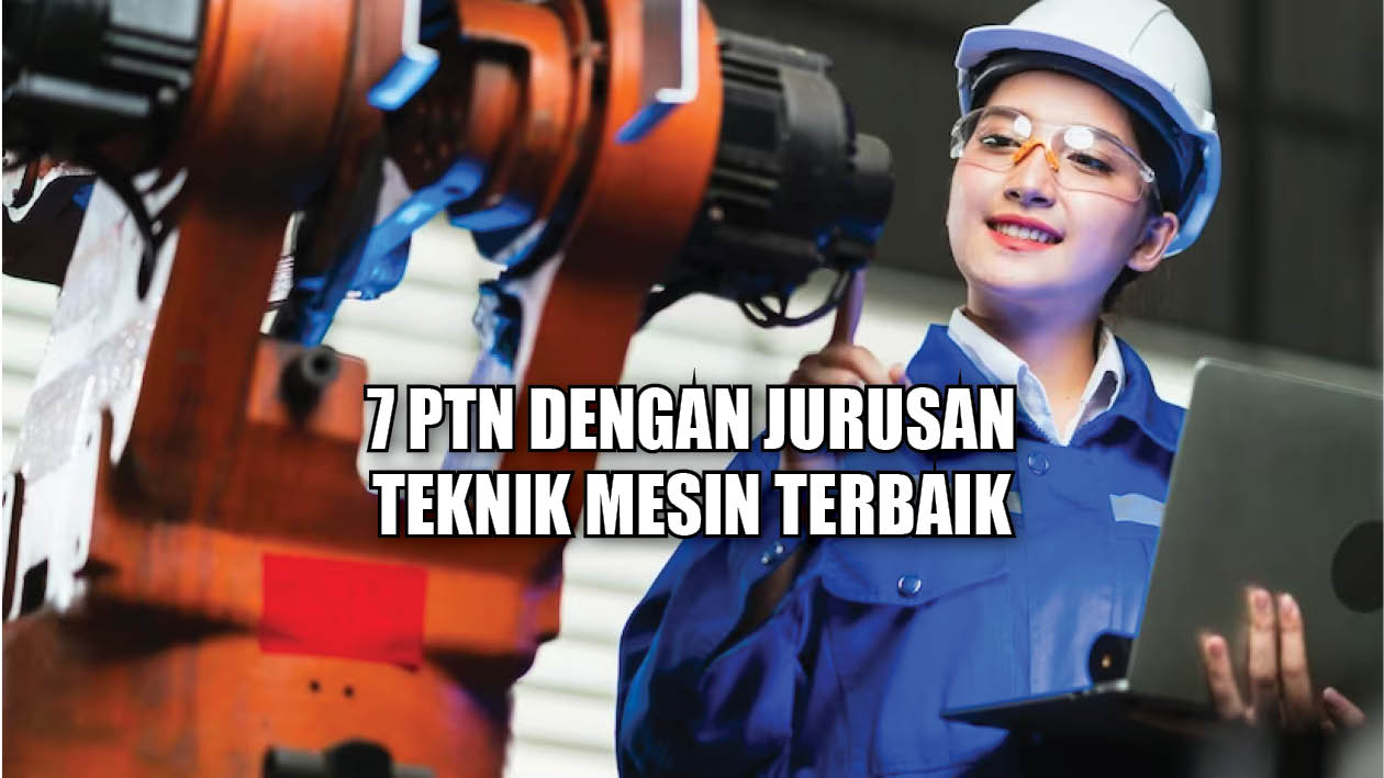 Terakreditasi 'UNGGUL' dari BAN-PT, Inilah Daftar 7 PTN dengan Jurusan Teknik Mesin Terbaik, Kampus TOP QS WUR