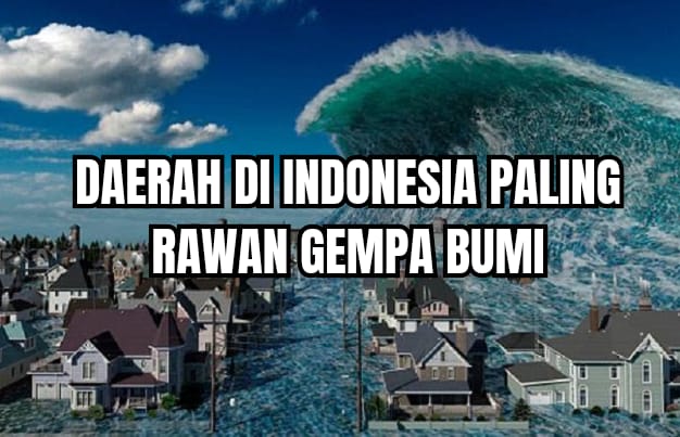 Daerah di Indonesia Paling Rawan Gempa Bumi, Ada Daerah Kamu?