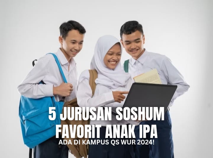 5 Jurusan Soshum Favorit Anak IPA di Kampus QS WUR 2024, Ada Jurusan Idamanmu?