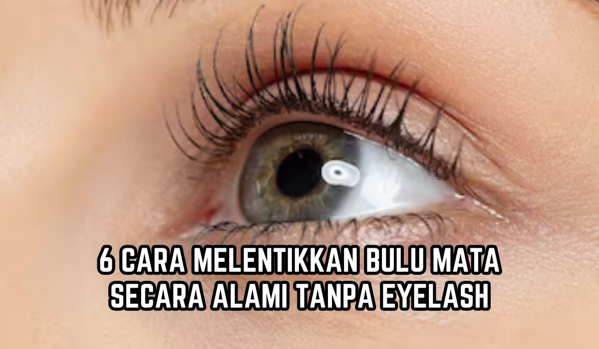 Cetar Tanpa Eyelash! Begini 6 Cara Melentikkan Bulu Mata Secara Alami dengan Mudah, Bisa Dicoba di Rumah 