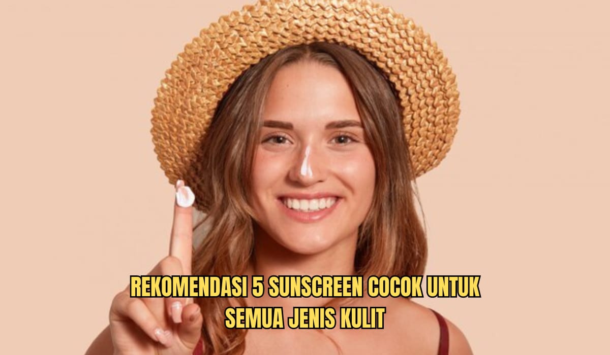 7 Pilihan Sunscreen Terbaik untuk Semua Jenis Kulit, Teksturnya Lembut Bikin Nyaman Seharian dan Aman di Kulit