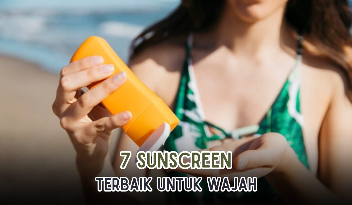 Lindungi Wajah dari Panas Matahari, Ini 7 Sunscreen Terbaik yang Wajib Kamu Coba! Cocok Untuk Kulit Berminyak