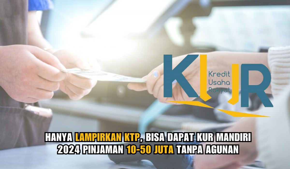 Hanya Lampirkan KTP, Bisa Dapat KUR Mandiri 2024 Pinjaman 10-50 Juta Tanpa Agunan