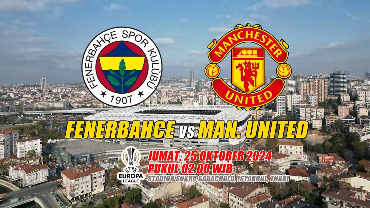 Liga Eropa Fenerbahce vs Manchester United: Preview, Kabar Tim, Susunan Pemain, dan Prediksi