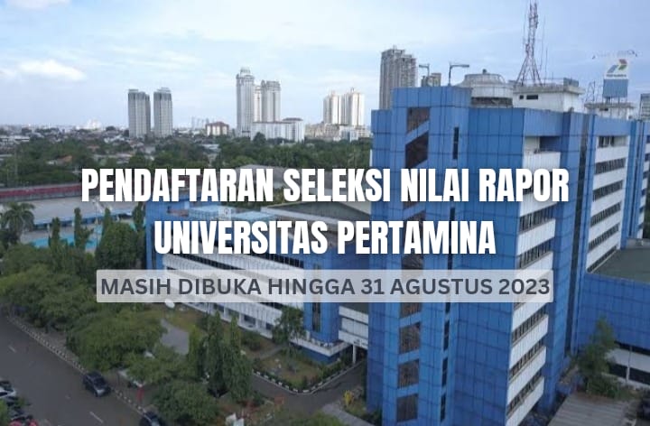 Universitas Pertamina Buka Pendaftaran Jalur Seleksi Nilai Rapor Tanpa Tes Hingga 31 Agustus 2023, Minat?