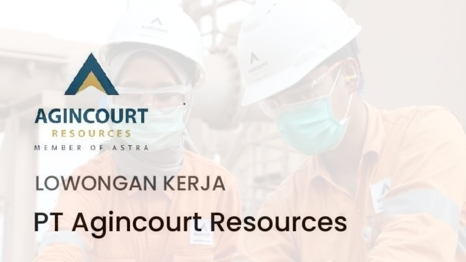 Lowongan Kerja Tambang Emas Martabe dari PT Agincourt Resources Batangtoru, Lulusan S1 Ada 3 Posisi Jabatan