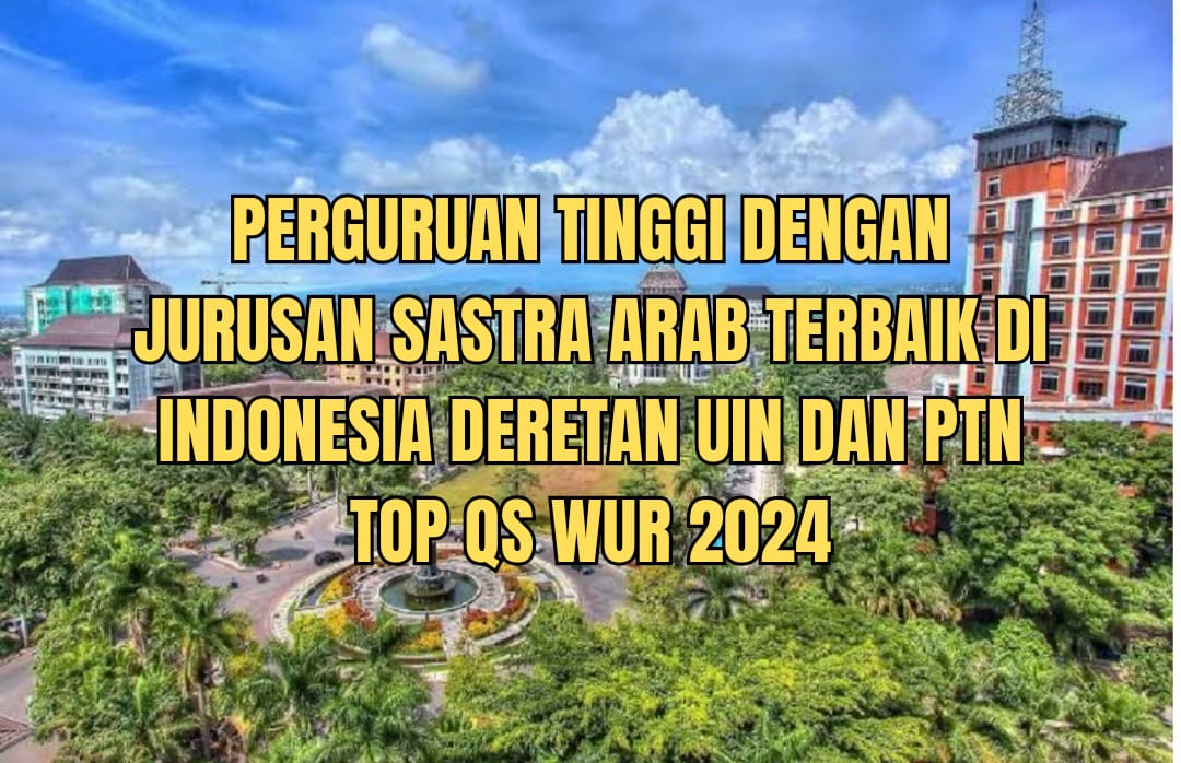 12 Perguruan Tinggi dengan Jurusan Sastra Arab Terbaik di Indonesia, Ada UIN dan Kampus TOP QS WUR 2024