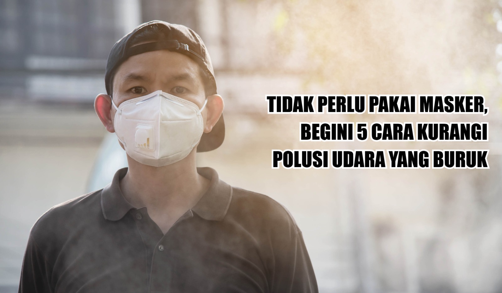 Gak Perlu Pakai Masker! Begini 5 Cara Mengatasi Polusi Udara yang Buruk