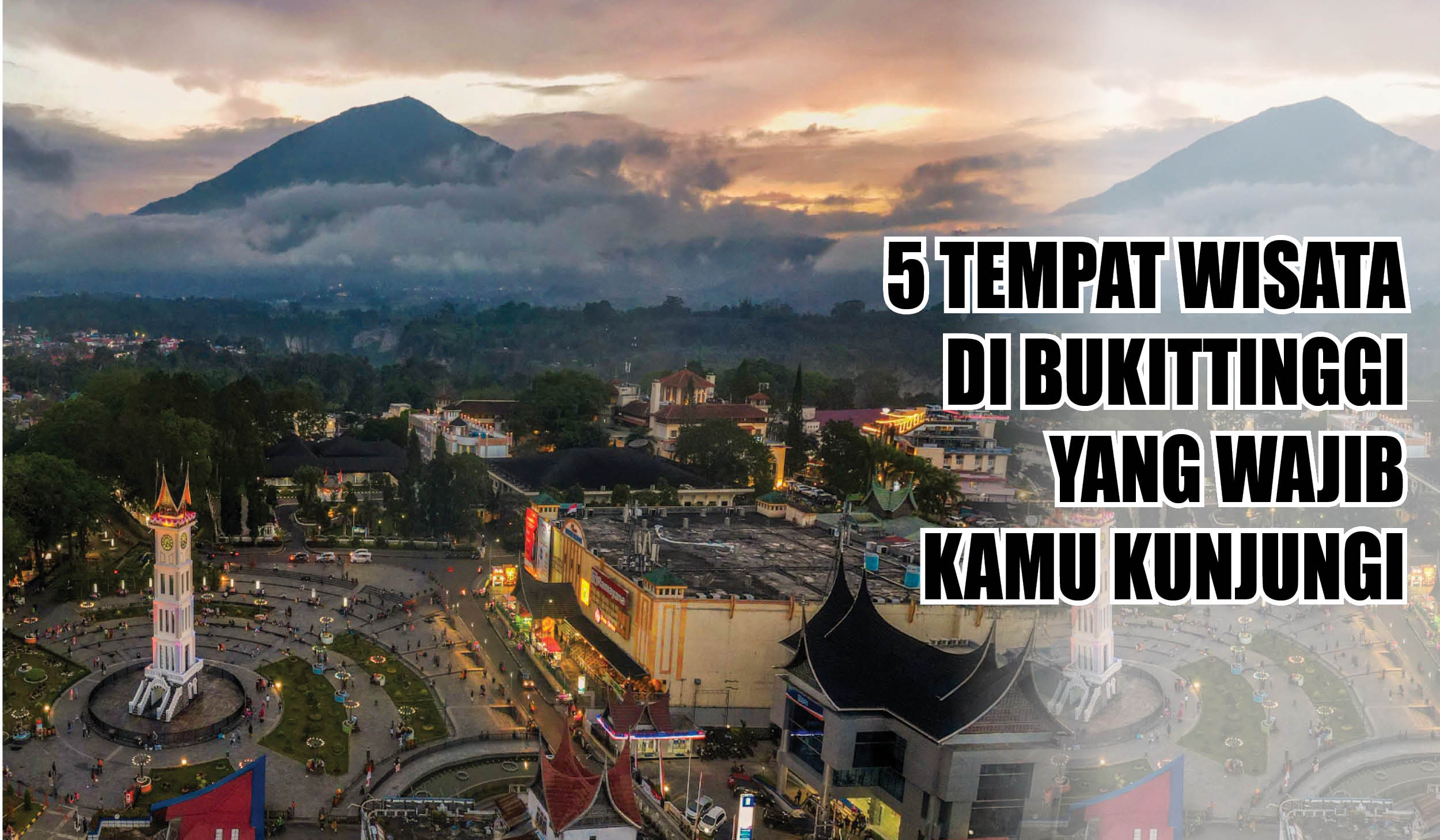 Menelusuri Sejarah dan Alam di Bukittinggi, Inilah 5 Destinasi Imperdible yang Wajib Dikunjungi