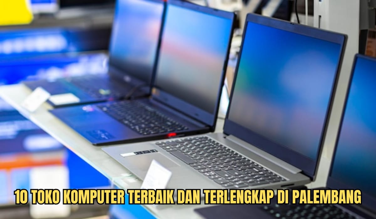 10 Toko Komputer Terlengkap di Palembang, Harga Miring dengan Kualitas Terjamin, Cek Disini Lokasinya