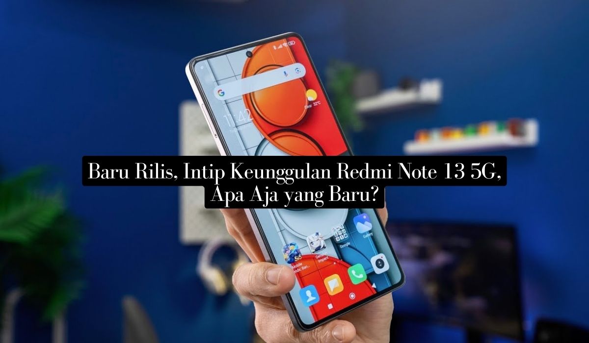 Baru Rilis, Intip Keunggulan Redmi Note 13 5G, Apa Aja yang Baru?