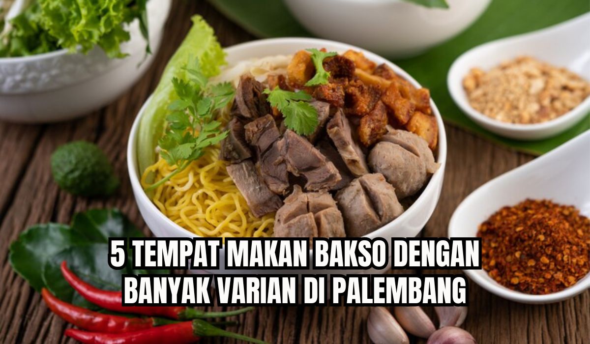 5 Tempat Makan Bakso di Palembang, Varian Lengkap, Full Daging dengan Rasa Super Pedas, Dijamin Ngiler!