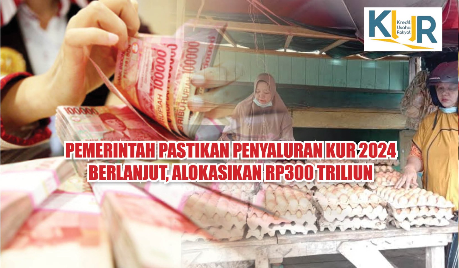 Penyaluran KUR 2024 Berlanjut, Pemerintah Proyeksikan Rp300 Triliun