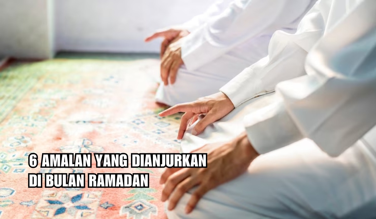 Selain Berpuasa, Inilah 6 Amalan yang Dianjurkan di Bulan Ramadan