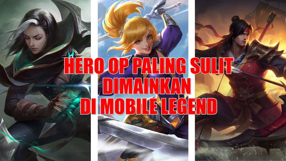 3 Hero OP Mobile Legends Paling Sulit Dimainkan, Gak Sekadar Asal Pecet Skill