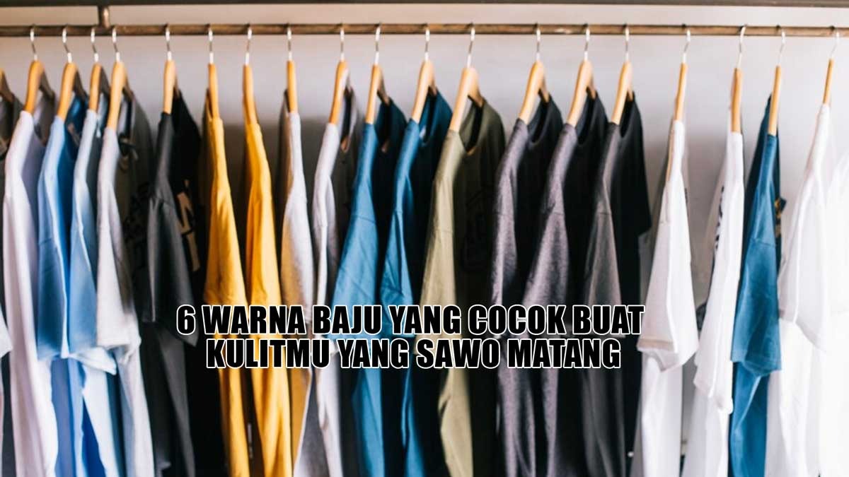 Ini 6 Pilihan Warna Baju yang Cocok Buat Kulitmu yang Sawo Matang