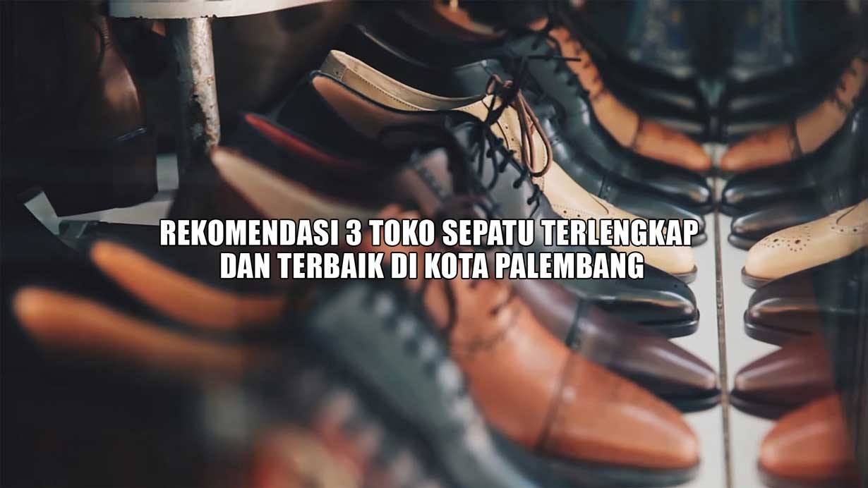 3 Rekomendasi Toko Sepatu Terlengkap dengan Harga Terjangkau, Cek Alamat dan Nomor Telponnya Dsini