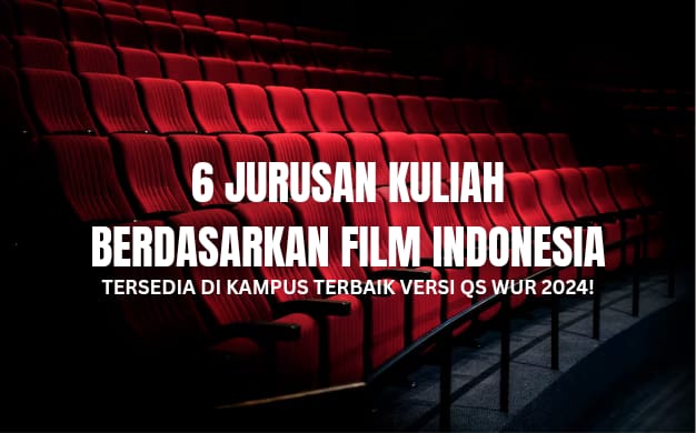 6 Jurusan Kuliah Berdasarkan Film Indonesia, Ada di Kampus Terbaik Versi QS WUR 2024!