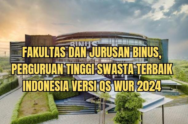 Daftar Fakultas dan Jurusan di Binus PTS Terbaik Indonesia Versi QS WUR 2024