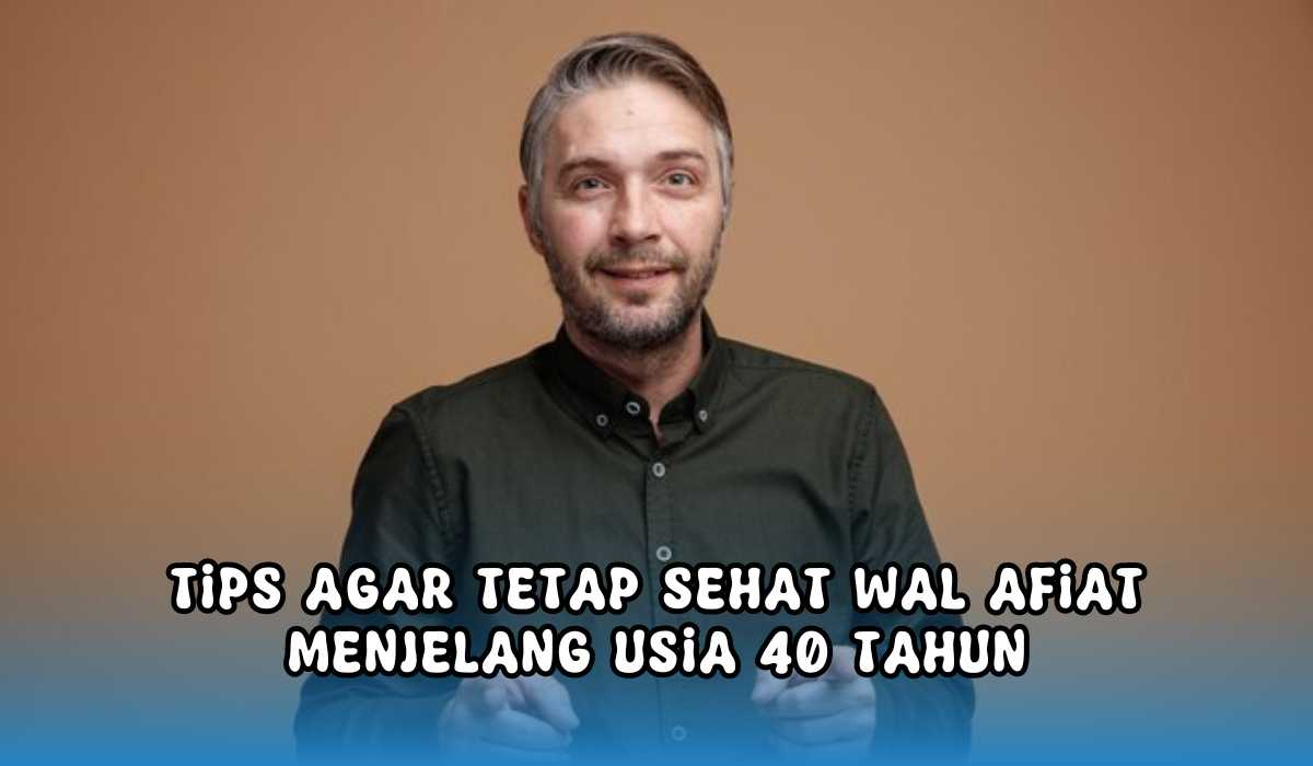 4 Tips Menjaga Kesehatan Tubuh Memasuki Usia 40 Tahun 