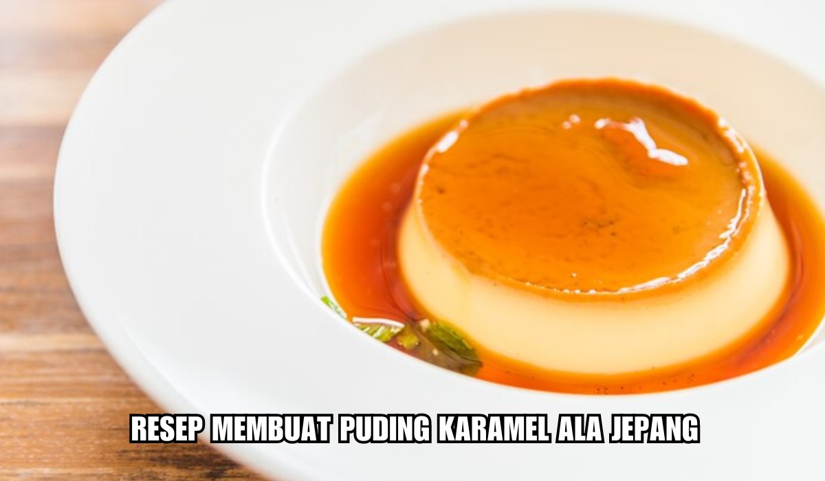 Resep Membuat Puding Karamel Ala Jepang, Lezat Disantap untuk Menu Buka Puasa, Lembut dan Lumer di Mulut