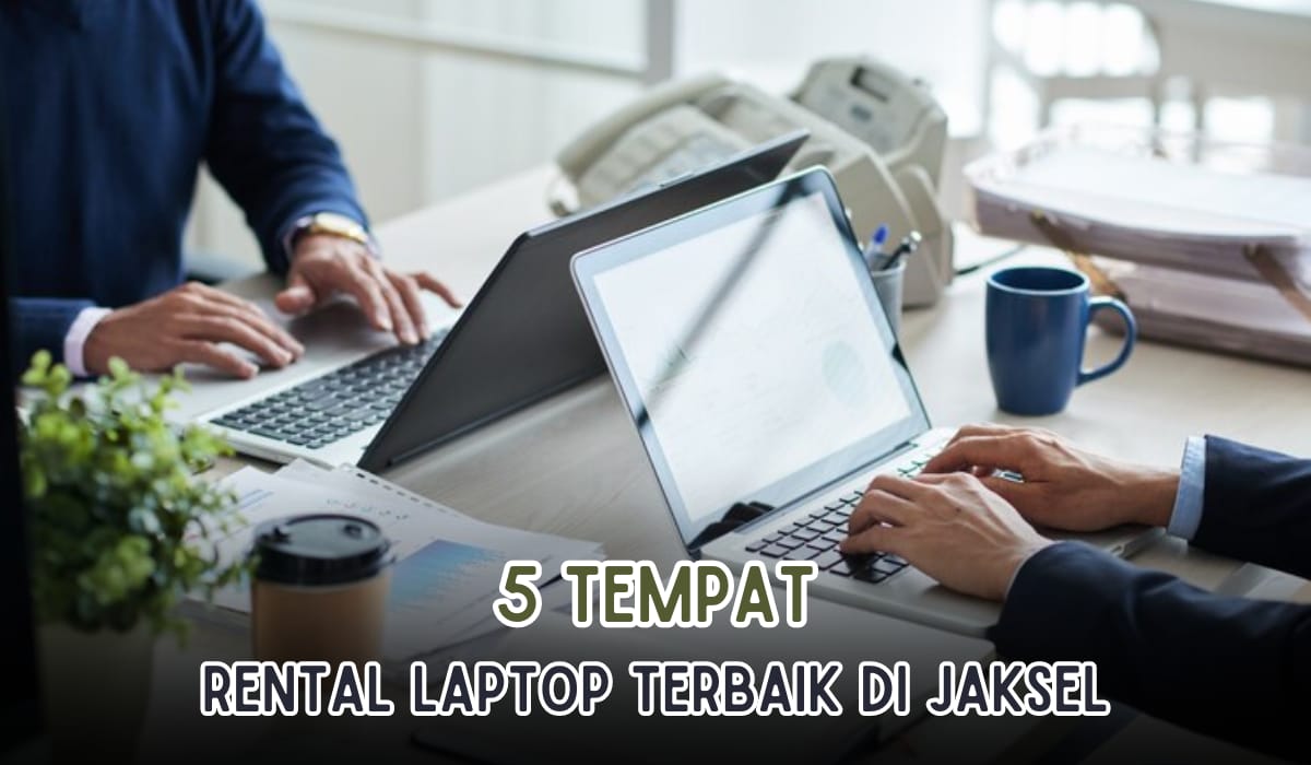 5 Tempat Rental Laptop di Jakarta Selatan, Harga Murah Spesifikasi Tinggi dan Terbaru, Catat Alamatnya!