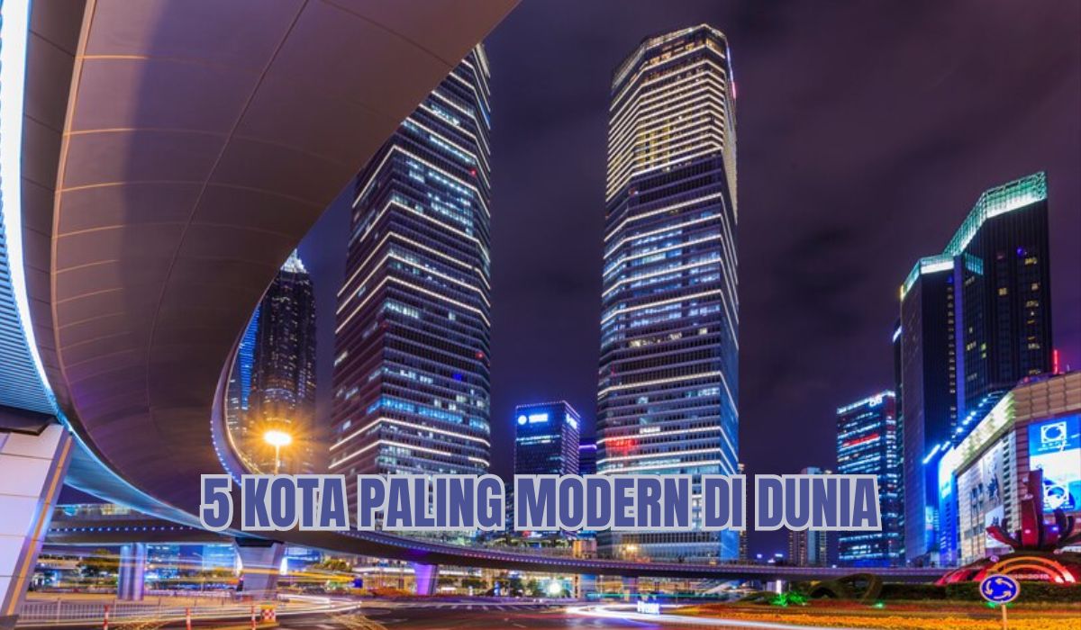 Indonesia Minggir Dulu, Ini 5 Kota Paling Modern di Dunia, Tertarik Berkunjung?
