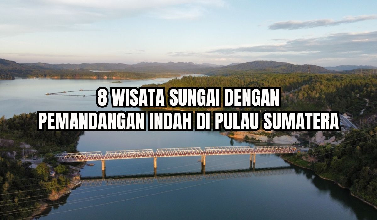 8 Wisata Sungai dengan Pemandangan Indah di Pulau Sumatera, Rasakan Sensasi Melepas Penat di Atas Perahu!