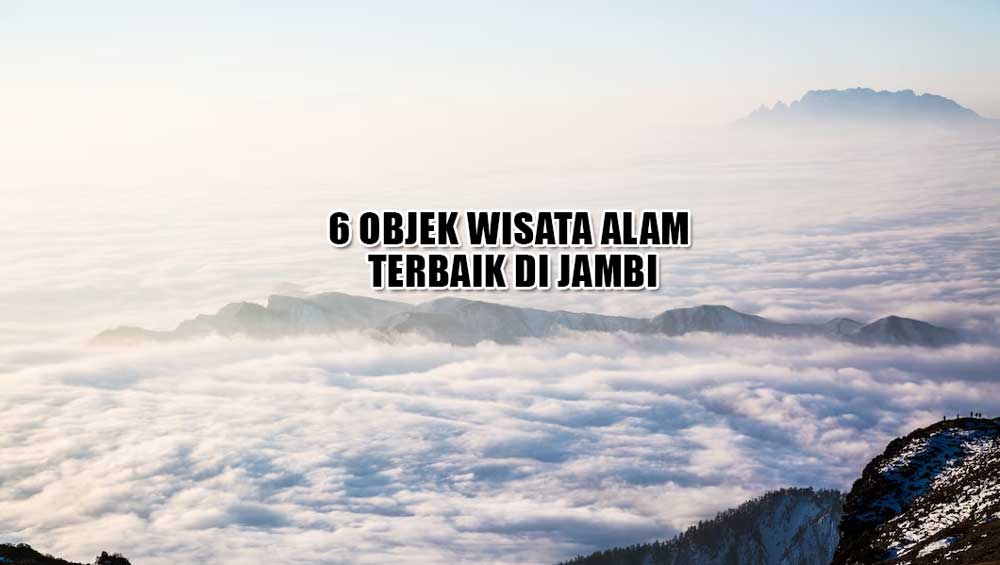 6 Objek Wisata Alam Terbaik di Jambi, Bisa Tidur di Atas Awan Diselimuti Udara Sejuk