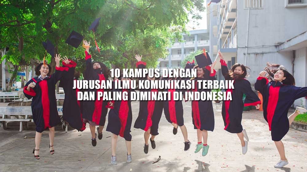 10 Kampus dengan Jurusan Ilmu Komunikasi Terbaik dan Paling Diminati di Indonesia versi EduRank 2023