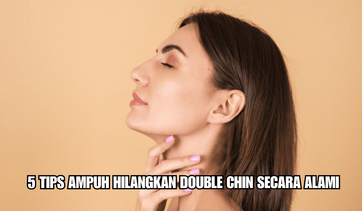 5 Tips Ampuh Hilangkan Double Chin Secara Alami, Lakukan Senam Wajah Ini, Hempaskan Lemak di Dagu!