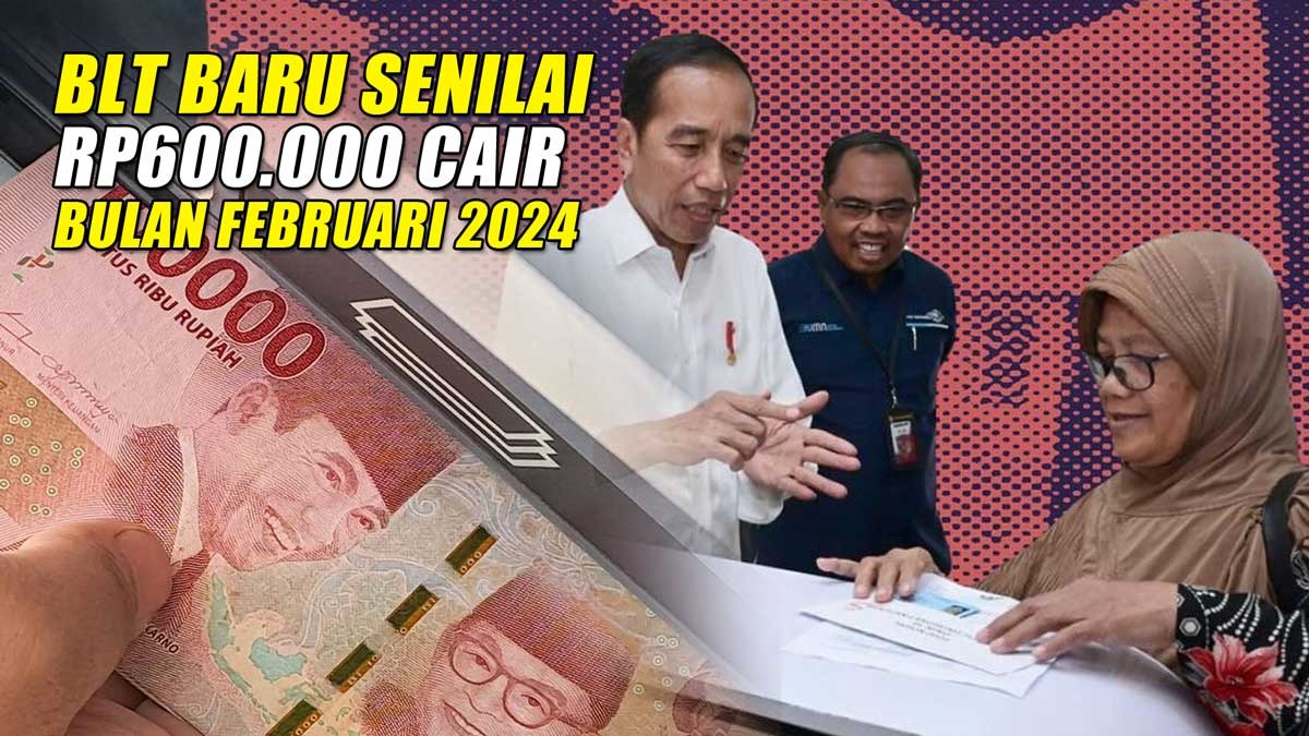 INFO TERBARU! BLT Baru Senilai Rp600.000 Cair Bulan Februari 2024, Siapa Saja Penerimanya?