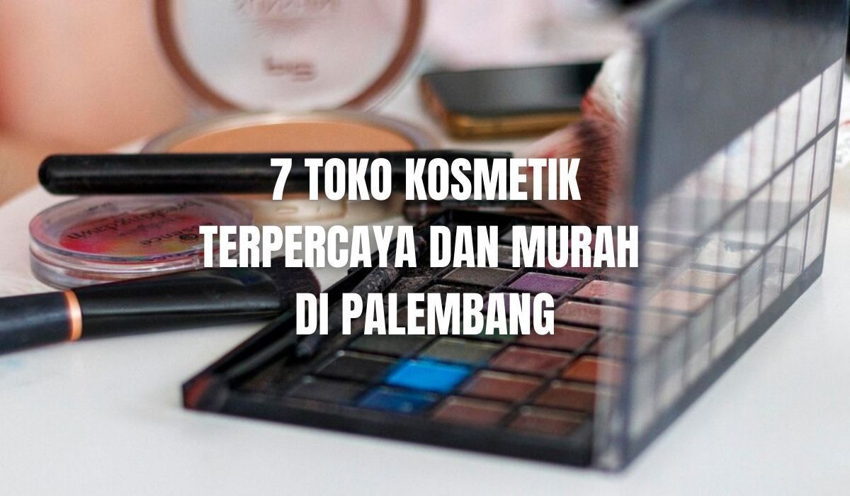 7 Toko Kosmetik Terpercaya dan Murah di Palembang, Ramai Pembeli Setiap Hari!